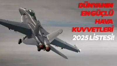 2025 Hava Kuvvetleri Sıralaması Açıklandı: Türkiye'nin Yeri Şaşırttı!
