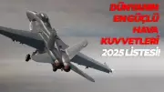 2025 Hava Kuvvetleri Sıralaması Açıklandı: Türkiye'nin Yeri Şaşırttı!