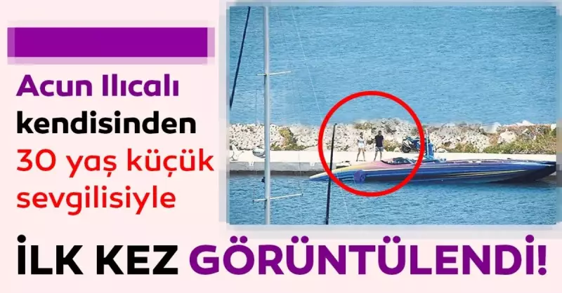 Acun Ilıcalı'dan Flaş Görüntüler! 30 Yaş Küçük Sevgilisiyle Çeşme'de Yakalandı