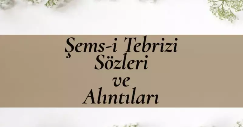 Şems-i Tebrizi'nin Ölümsüz Sözleri: Aşk, Kader ve Hayat Üzerine Derin Yolculuk