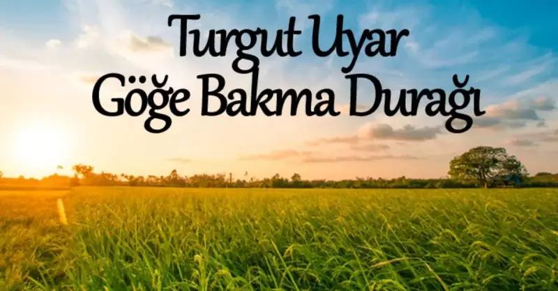 Göğe Bakma Durağı: Turgut Uyar'ın Zamansız Şiirinin Büyüleyici Hikayesi ve Sözleri