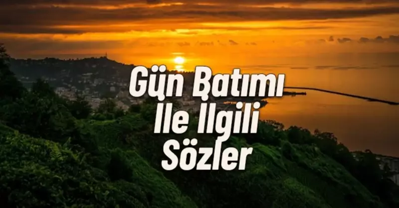 Gün Batımının Büyüsüne Kapılın: Ruhunuzu Okşayacak En Anlamlı ve Duygusal Sözler