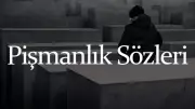 Pişmanlık Sözleri: Arkadaş ve Eski Sevgiliye İçten İtiraflar
