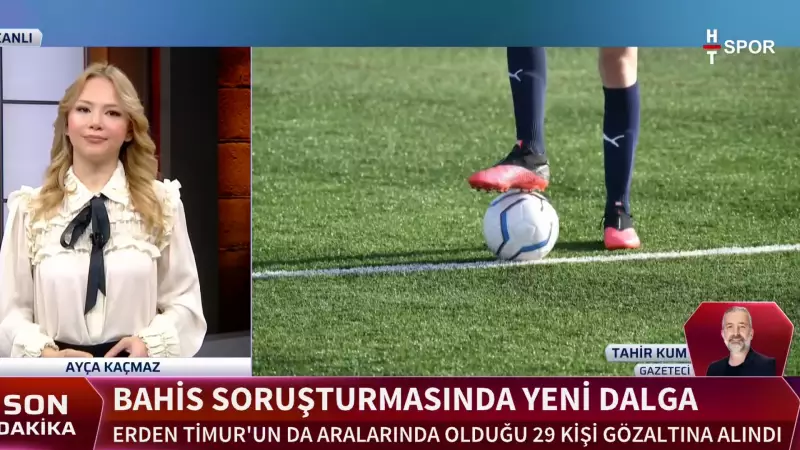 Futbolda Bahis Soruşturmasında Yeni Dalga: Erden Timur ve 29 Kişi Gözaltında