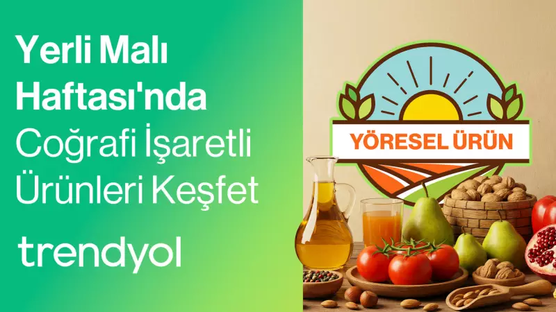 Trendyol, Yerli Malı Haftası'nda Coğrafi İşaretli Ürünlerle Yerel Kalkınmaya Destek Verdi