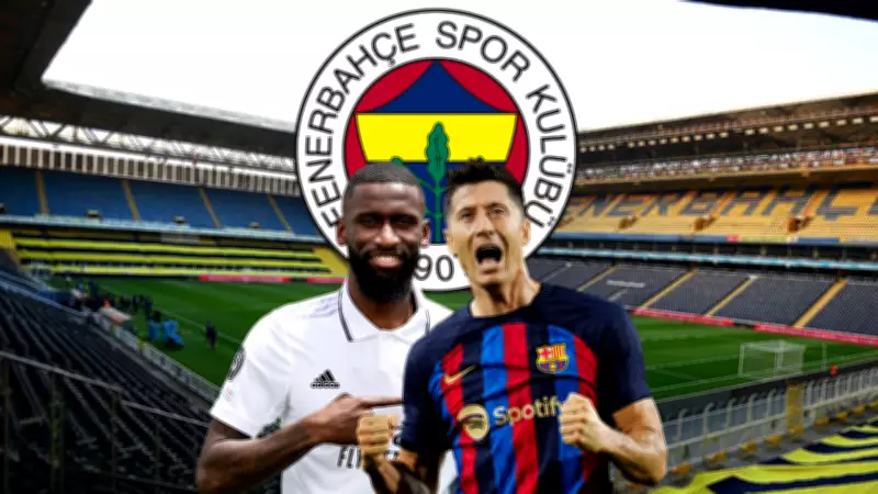Fenerbahçe'den Şok Transfer Hamlesi: Rudiger ve Lewandowski İddiası