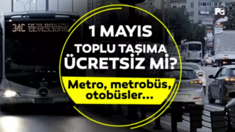 1 Mayıs Toplu Taşıma Ücretsiz mi? 2026 Ulaşım Durumu