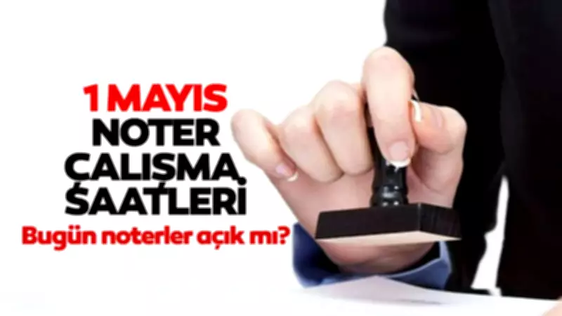1 Mayıs'ta Noterler Açık mı, Kapalı mı? Emek ve Dayanışma Günü Mesai Takvimi