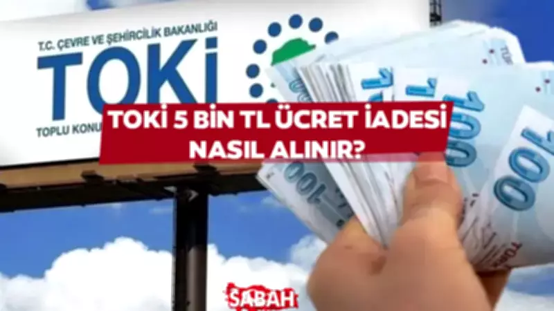 5 Bin TL TOKİ Para İadesi Nasıl ve Ne Zaman Alınır? 2026 Başvuru İadesi