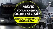 1 Mayıs Toplu Taşıma Ücretsiz mi? 2026 Ulaşım Durumu