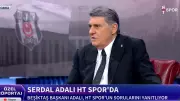 Beşiktaş Başkanı Serdal Adalı HT Spor'da Açıkladı: Borçlar, Transferler ve Hakem Eleştirileri