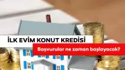 İlk Evim Konut Kredisi Başvuruları Başladı mı? Düşük Faizli Kredi Şartları