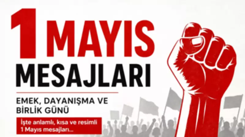 1 Mayıs İşçi Bayramı Mesajları 2026: En Anlamlı ve Duygusal Sözler