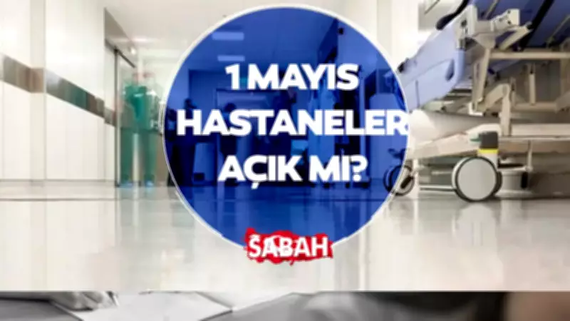 1 Mayıs'ta Hastaneler Açık mı? Acil Servisler ve Sağlık Ocakları Çalışıyor mu?