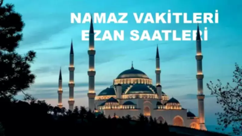 15 Mayıs Namaz Vakitleri: İstanbul, Ankara, İzmir ve Diğer İller İçin Ezan Saatleri