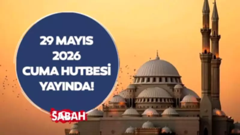 29 Mayıs 2026 Cuma Hutbesi: Fetih Ruhu ve Vakıf Medeniyeti
