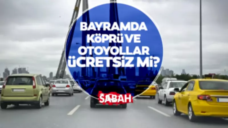 Kurban Bayramı'nda Köprü ve Otoyollar Ücretsiz mi? 2026 Detayları