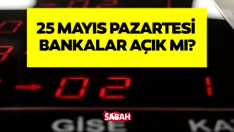 Pazartesi Bankalar Açık Mı? 25 Mayıs 2026 Çalışma Saatleri