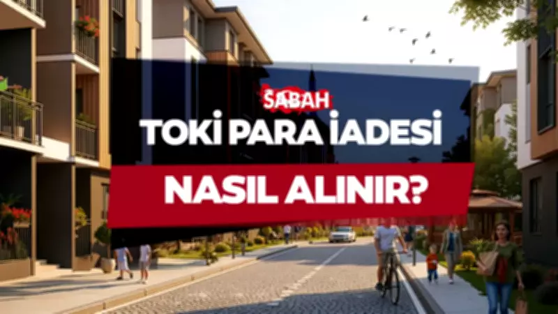 TOKİ para iadesi yattı mı? İstanbul başvuru ücret iadesi sorgulama