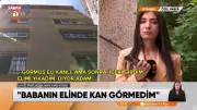 Çağla cinayetinde komşu o günü anlattı: Kapıda kan damlaları vardı