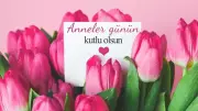 Anneler Günü 2026: En Güzel Duygusal ve Resimli Mesajlar