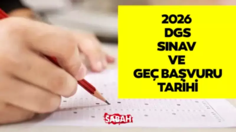 2026 DGS Sınavı Ne Zaman? Başvurular Tamamlandı, Geç Başvuru Tarihi Belli Oldu