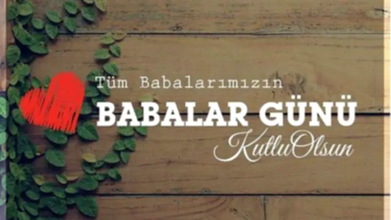 21 Haziran 2026 Babalar Günü İçin En Anlamlı ve Duygusal Mesajlar