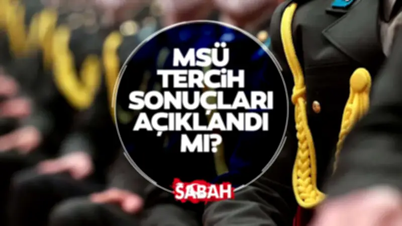 MSÜ Tercih Sonuçları Ne Zaman Açıklanacak? Son Durum ve Sorgulama