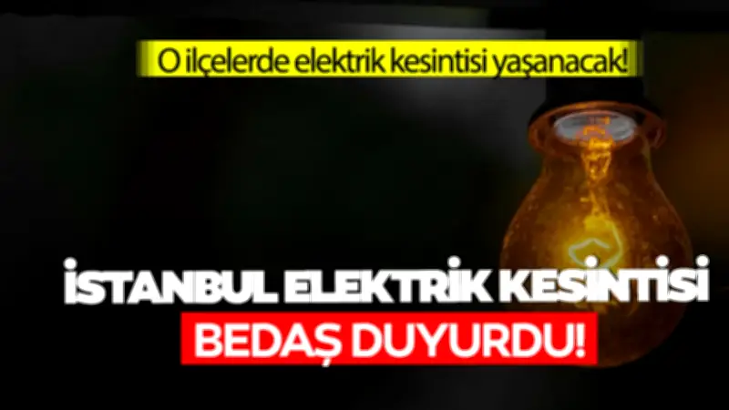 İstanbul'un 21 İlçesinde 9 Saatlik Elektrik Kesintisi! Güncel BEDAŞ Bilgileri