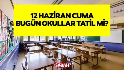 12 Haziran 2026 Cuma Okullar Tatil Edildi MEB Açıklaması