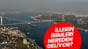 81 İlin İsminin Hikayesi Ortaya Çıktı: Şehir Adları Nereden Geliyor?