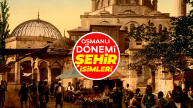 81 ilin Osmanlı'daki isimleri ortaya çıktı! 16 şehir asırlardır değişmedi